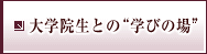 大学院生との“学びの場”